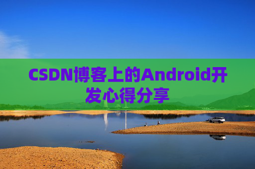 CSDN博客上的Android开发心得分享